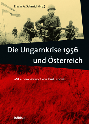 Die Ungarnkrise 1956 und Österreich von Schmidl,  Erwin A.