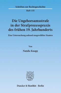 Die Ungehorsamsstrafe in der Strafprozesspraxis des frühen 19. Jahrhunderts. von Knapp,  Natalie