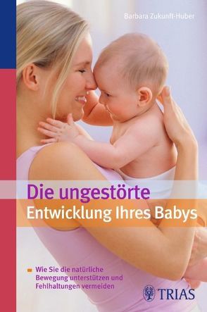 Die ungestörte Entwicklung Ihres Babys von Zukunft-Huber,  Barbara