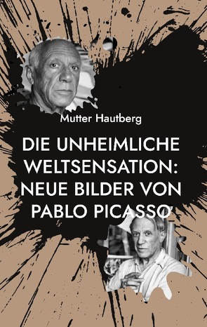 Die unheimliche Weltsensation: Neue Bilder von Pablo Picasso von Hautberg,  Mutter