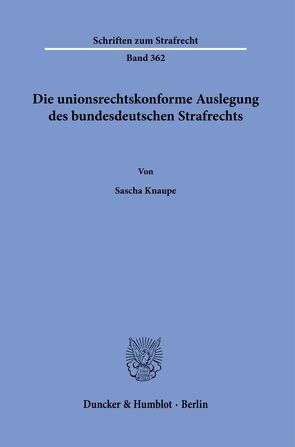 Die unionsrechtskonforme Auslegung des bundesdeutschen Strafrechts. von Knaupe,  Sascha