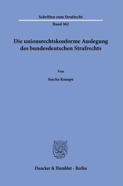 Die unionsrechtskonforme Auslegung des bundesdeutschen Strafrechts. von Knaupe,  Sascha