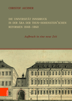 Die Universität Innsbruck in der Ära der Thun-Hohenstein’schen Reformen 1848–1860 von Aichner,  Christof
