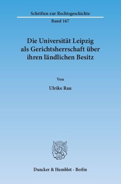 Die Universität Leipzig als Gerichtsherrschaft über ihren ländlichen Besitz. von Rau,  Ulrike