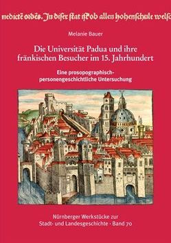 Die Universität Padua und ihre fränkischen Besucher im 15. Jahrhundert eine prosopographisch-personengeschichtliche Untersuchung. von Bauer,  Melanie