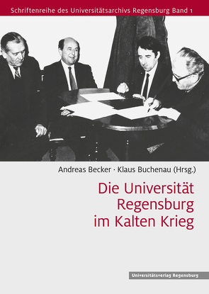 Die Universität Regensburg im Kalten Krieg von Andreas Becker, Buchenau,  Klaus, Erndt,  Helmut, Eschwey,  Laura, Güldener,  Fritz, Heinen,  Susanne, Kemper,  Saskia, Langbein,  Mario, Metschl,  Isabelle, Starzer,  Laura