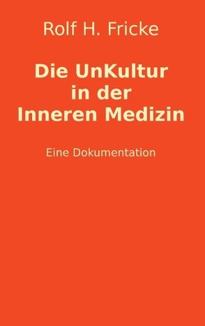 Die UnKultur in der Inneren Medizin von Fricke,  Rolf H.