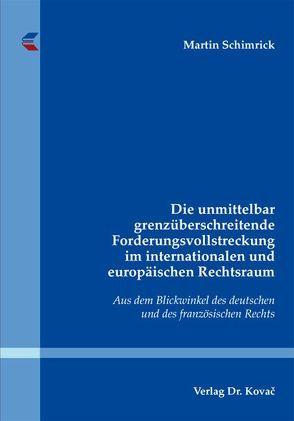 Die unmittelbar grenzüberschreitende Forderungsvollstreckung im internationalen und europäischen Rechtsraum von Schimrick,  Martin