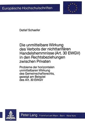 Die unmittelbare Wirkung des Verbots der nichttarifären Handelshemmnisse (Art. 30 EWGV) in den Rechtsbeziehungen zwischen Privaten von Schaefer,  Detlef