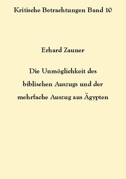 Die Unmöglichkeit des biblischen Auszugs und der mehrfache Auszug aus Ägypten von Zauner,  Erhard