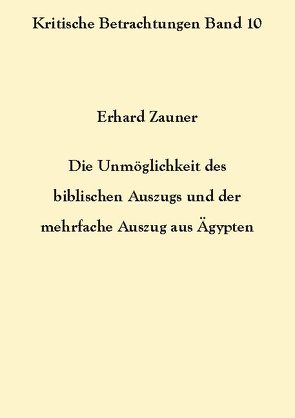 Die Unmöglichkeit des biblischen Auszugs und der mehrfache Auszug aus Ägypten von Zauner,  Erhard