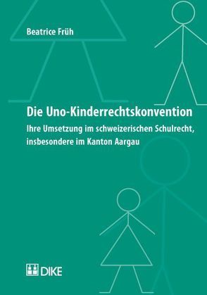 Die UNO-Kinderrechtskonvention. Ihre Umsetzung im schweizerischen Schulrecht, insbesondere im Kanton Aargau. von Früh,  Beatrice