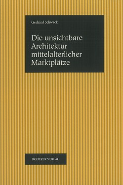 Die unsichtbare Architektur mittelalterlicher Marktplätze von Kinzinger,  Friedrich, Schwack,  Gerhard