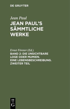 Jean Paul: Jean Paul’s Sämmtliche Werke / Die unsichtbare Loge oder Mumien. Eine Lebensbeschreibung. Zweiter Teil von Foerster,  Ernst