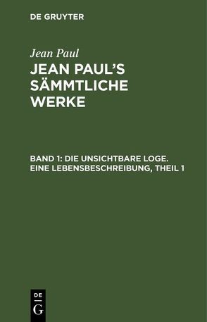 Jean Paul: Jean Paul’s Sämmtliche Werke / Die unsichtbare Loge. Eine Lebensbeschreibung, Theil 1 von Paul,  Jean