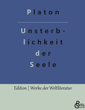 Die Unsterblichkeit der Seele von Gröls-Verlag,  Redaktion, Platon