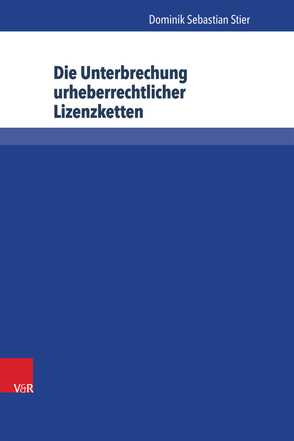 Die Unterbrechung urheberrechtlicher Lizenzketten von Schack,  Haimo, Stier,  Dominik Sebastian