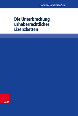 Die Unterbrechung urheberrechtlicher Lizenzketten von Schack,  Haimo, Stier,  Dominik Sebastian