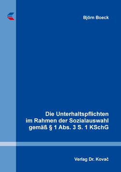 Die Unterhaltspflichten im Rahmen der Sozialauswahl gemäß § 1 Abs. 3 S. 1 KSchG von Boeck,  Björn