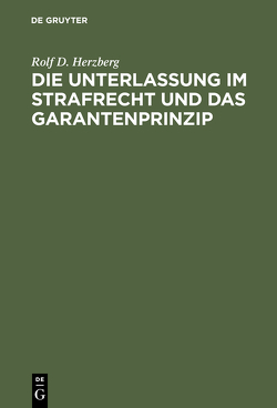 Die Unterlassung im Strafrecht und das Garantenprinzip von Herzberg,  Rolf Dietrich