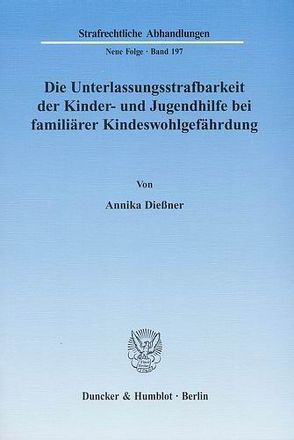 Die Unterlassungsstrafbarkeit der Kinder- und Jugendhilfe bei familiärer Kindeswohlgefährdung. von Dießner,  Annika