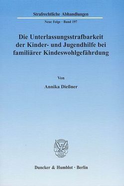 Die Unterlassungsstrafbarkeit der Kinder- und Jugendhilfe bei familiärer Kindeswohlgefährdung. von Dießner,  Annika