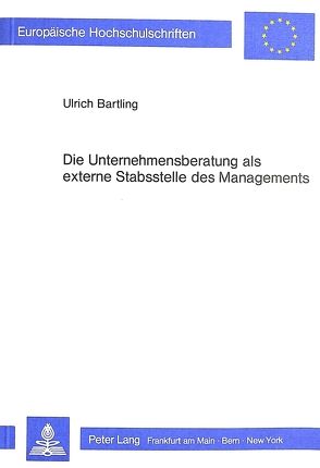 Die Unternehmensberatung als externe Stabsstelle des Managements von Bartling,  Ulrich