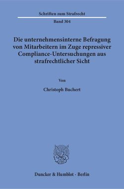 Die unternehmensinterne Befragung von Mitarbeitern im Zuge repressiver Compliance-Untersuchungen aus strafrechtlicher Sicht. von Buchert,  Christoph