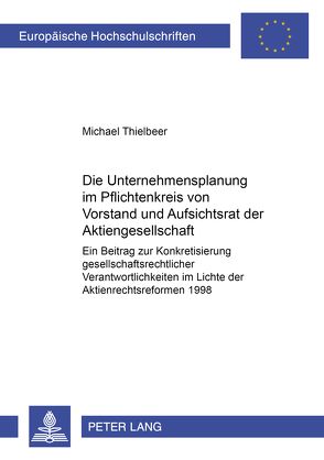 Die Unternehmensplanung im Pflichtenkreis von Vorstand und Aufsichtsrat der Aktiengesellschaft von Thielbeer,  Michael