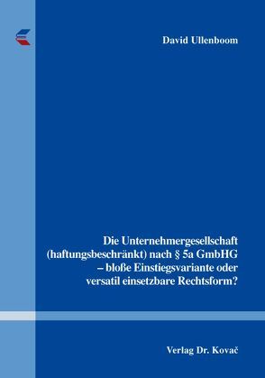 Die Unternehmergesellschaft (haftungsbeschränkt) nach § 5a GmbHG – bloße Einstiegsvariante oder versatil einsetzbare Rechtsform? von Ullenboom,  David