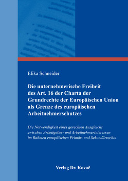 Die unternehmerische Freiheit des Art. 16 der Charta der Grundrechte der Europäischen Union als Grenze des europäischen Arbeitnehmerschutzes von Schneider,  Elika