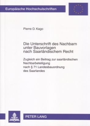Die Unterschrift des Nachbarn unter Bauvorlagen nach Saarländischem Recht von Kago,  Pierre