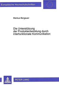 Die Unterstützung der Produktentwicklung durch interfunktionale Kommunikation von Bergauer,  Markus
