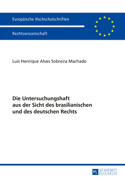 Die Untersuchungshaft aus der Sicht des brasilianischen und des deutschen Rechts von Alves Sobreira Machado,  Luís Henrique