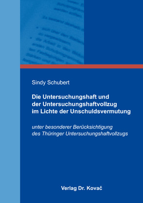 Die Untersuchungshaft und der Untersuchungshaftvollzug im Lichte der Unschuldsvermutung von Schubert,  Sindy