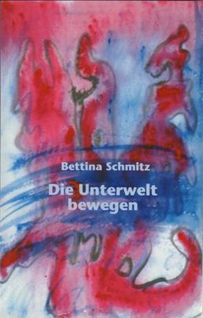 Die Unterwelt bewegen von Schmitz,  Bettina