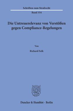 Die Untreuerelevanz von Verstößen gegen Compliance-Regelungen. von Falk,  Richard