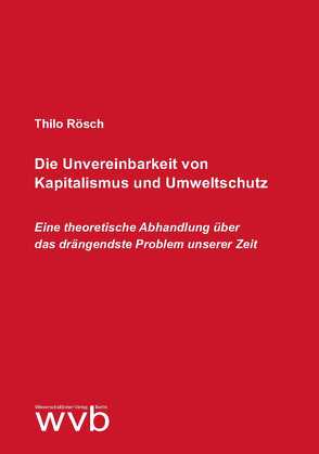 Die Unvereinbarkeit von Kapitalismus und Umweltschutz von Rösch,  Thilo