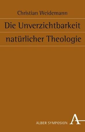 Die Unverzichtbarkeit natürlicher Theologie von Weidemann,  Christian