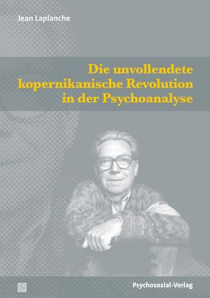 Die unvollendete kopernikanische Revolution in der Psychoanalyse von Heenen-Wolff,  Susann, Hock,  Udo, Laplanche,  Jean, Lindorfer,  Bettina