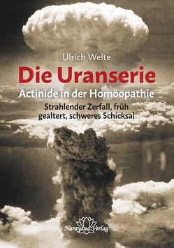 Die Uranserie – Actinide in der Homöopathie von Welte,  Ulrich