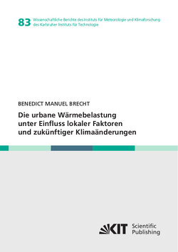 Die urbane Wärmebelastung unter Einfluss lokaler Faktoren und zukünftiger Klimaänderungen von Brecht,  Benedict Manuel