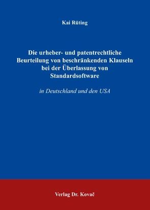 Die urheber- und patentrechtliche Beurteilung von beschränkenden Klauseln bei der Überlassung von Standardsoftware von Rüting,  Kai