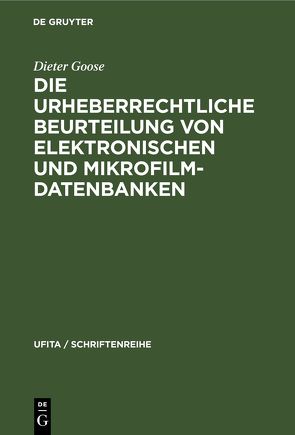 Die urheberrechtliche Beurteilung von elektronischen und Mikrofilm-Datenbanken von Goose,  Dieter