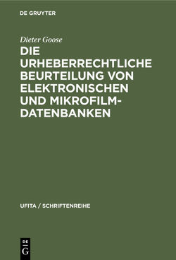 Die urheberrechtliche Beurteilung von elektronischen und Mikrofilm-Datenbanken von Goose,  Dieter