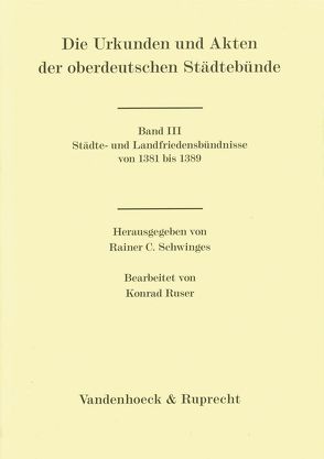 Die Urkunden und Akten der oberdeutschen Städtebünde. Band 3 von Ruser,  Konrad, Schwinges,  Rainer Christoph