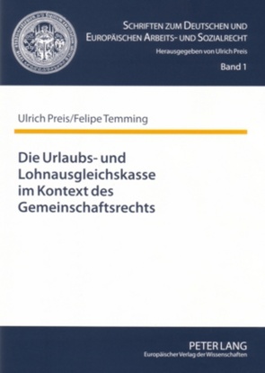 Die Urlaubs- und Lohnausgleichskasse im Kontext des Gemeinschaftsrechts von Preis,  Ulrich, Temming,  Felipe