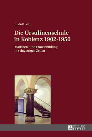 Die Ursulinenschule in Koblenz 1902–1950 von Feld,  Rudolf
