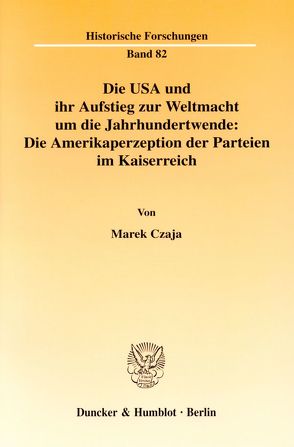 Die USA und ihr Aufstieg zur Weltmacht um die Jahrhundertwende: Die Amerikaperzeption der Parteien im Kaiserreich. von Czaja,  Marek