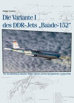 Die Variante I des DDR-Jets „Baade-152“ von Lorenz,  Holger